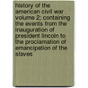 History of the American Civil War Volume 2; Containing the Events from the Inauguration of President Lincoln to the Proclamation of Emancipation of the Slaves door John William Draper