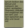 Spruch-Lexikon Des Talmud Und Midrasch: Der Urtext, Wortgetreu Übersetzt, Erläutert Und Verglichen Mit Den Lehr- Und Kern-Sprüchen Aus Alter Und Neuer Zeit door Dessauer Julius