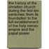The History of the Christian Church During the First Ten Centuries; From Its Foundation to the Full Establishment of the Holy Roman Empire and the Papal Power