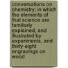 Conversations on Chemistry; In Which the Elements of That Science Are Familiarly Explained, and Illustrated by Experiments, and Thirty-Eight Engravings on Wood door Mrs Marcet
