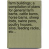 Farm Buildings; A Compilation of Plans for General Farm Barns, Cattle Barns, Horse Barns, Sheep Folds, Swine Pens, Poultry Houses, Silos, Feeding Racks, Etc .. by Unknown