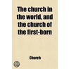 The Church in the World, and the Church of the First-Born; Or, an Affectionate Address to Christian Ministers Upholding Oxford Tract Doctrines [Signed C.S.C.]. door Dr John A. Church
