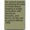 The School Manual, Containing the Laws of Rhode Island Relating to Public Instruction, with Decisions, Remarks, and Forms, for the Use of School Officers. 1896 door Rhode Island