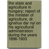 The State and Agriculture in Hungary; Report of the Minister of Agriculture, Dr. Ignatius Dar Nyi on His Agricultural Administration During the Years 1896-1903 by Igncz Darnyi