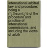 International Arbitral Law and Procedure: Being a Rï¿½Sumï¿½ of the Procedure and Practice of International Commissions, and Including the Views of Arbitr door Jackson Harvey Ralston