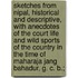 Sketches from Nipal, Historical and Descriptive, with Anecdotes of the Court Life and Wild Sports of the Country in the Time of Maharaja Jang Bahadur, G. C. B.;