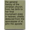 The General History of the Christian Church; From Her Birth to Her Final Triumphant State in Heaven, Chiefly Deduced from the Apocalypse of St. John the Apostle door Charles Walmesley