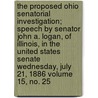 The Proposed Ohio Senatorial Investigation; Speech by Senator John A. Logan, of Illinois, in the United States Senate Wednesday, July 21, 1886 Volume 15, No. 25 door John Alexander Logan