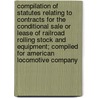 Compilation of Statutes Relating to Contracts for the Conditional Sale or Lease of Railroad Rolling Stock and Equipment; Compiled for American Locomotive Company door Simpson Thacher Andand Bartlett