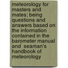 Meteorology for Masters and Mates; Being Questions and Answers Based on the Information Contained in the  Barometer Manual  and  Seaman's Handbook of Meteorology door Charles H. Brown