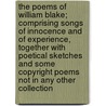 The Poems of William Blake; Comprising Songs of Innocence and of Experience, Together with Poetical Sketches and Some Copyright Poems Not in Any Other Collection by William Blake