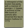 A Retrospect of the Boston Tea-Party, with a Memoir of George R. T. Hewes, a Survivor of the Little Band of Patriots Who Drowned the Tea in Boston Harbour in 1773 door James Hawkes