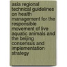 Asia Regional Technical Guidelines on Health Management for the Responsible Movement of Live Aquatic Animals and the Beijing Consensus and Implementation Strategy door Food and Agriculture Organization of the United Nations