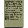 Automotive Wiring Manual, Formerly  Official Auto Wiring Guide,  Containing Guaranteed Correct Circuit Diagrams Covering All Motor Cars From 1912 to 1919 Inclusive door Harry Lorin Wells