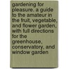 Gardening for Pleasure. a Guide to the Amateur in the Fruit, Vegetable, and Flower Garden, with Full Directions for the Greenhouse, Conservatory, and Window Garden door Peter Henderson