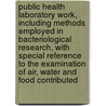 Public Health Laboratory Work, Including Methods Employed In Bacteriological Research, With Special Reference To The Examination Of Air, Water And Food Contributed by R.W. Boyce