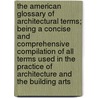 The American Glossary of Architectural Terms; Being a Concise and Comprehensive Compilation of All Terms Used in the Practice of Architecture and the Building Arts door Smithsonian Institution Ethnology