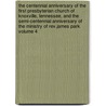The Centennial Anniversary Of The First Presbyterian Church Of Knoxville, Tennessee, And The Semi-centennial Anniversary Of The Ministry Of Rev.james Park Volume 4 by First Presbyterian Church