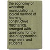 The Economy of Workshop Manipulation. a Logical Method of Learning Constructive Mechanics. Arranged with Questions for the Use of Apprentice Engineers and Students door John Richards