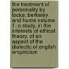 The Treatment of Personality by Locke, Berkeley and Hume Volume 1; A Study, in the Interests of Ethical Theory, of an Aspect of the Dialectic of English Empiricism door Jay William Hudson