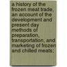 A History of the Frozen Meat Trade, an Account of the Development and Present Day Methods of Preparation, Transportation, and Marketing of Frozen and Chilled Meats; door Joseph Raymond