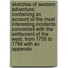 Sketches of Western Adventure; Containing an Account of the Most Interesting Incidents Connected with the Settlement of the West, from 1755 to 1794 with an Appendix by John Alexander McClung