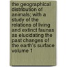 The Geographical Distribution of Animals; With a Study of the Relations of Living and Extinct Faunas as Elucidating the Past Changes of the Earth's Surface Volume 1 by Alfred Russell Wallace