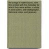The Songs of Robert Burns, Now First Printed with the Melodies for Which They Were Written; A Study in Tone-Poetry, with Bibliography, Historical Notes, and Glossary by Robert Burns