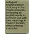 Colloquial English-Persian Dictionary in the Roman Character, Containing All English Words in Common Use with Their Meanings in Modern Persian, with Numerous Examples