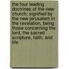 The Four Leading Doctrines of the New Church; Signified by the New Jerusalem in the Revelation, Being Those Concerning the Lord, the Sacred Scripture, Faith, and Life door Emanuel Swedenborg