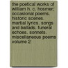 The Poetical Works of William H. C. Hosmer; Occasional Poems. Historic Scenes. Martial Lyrics. Songs and Ballads. Funeral Echoes. Sonnets. Miscellaneous Poems Volume 2 by William Howe Cuyler Hosmer