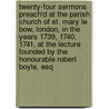 Twenty-Four Sermons Preach'd at the Parish Church of St. Mary Le Bow, London, in the Years 1739, 1740, 1741, at the Lecture Founded by the Honourable Robert Boyle, Esq by Leonard Twells