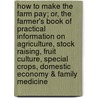 How to Make the Farm Pay; Or, the Farmer's Book of Practical Information on Agriculture, Stock Raising, Fruit Culture, Special Crops, Domestic Economy & Family Medicine door Charles W. Dickerman