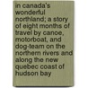 In Canada's Wonderful Northland; A Story of Eight Months of Travel by Canoe, Motorboat, and Dog-Team on the Northern Rivers and Along the New Quebec Coast of Hudson Bay door Curran William Tees