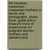 The Faceless Caesarean - Caesarean mothers in words and photographs. Photo book, guide and a treasure trove of experiences for pregnant women, mothers and obstetricians door Caroline Oblasser