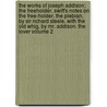 The Works of Joseph Addison; The Freeholder. Swift's Notes on the Free-Holder. the Plebian, by Sir Richard Steele, with the Old Whig, by Mr. Addison. the Lover Volume 2 door Joseph Addison