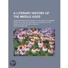 A Literary History of the Middle Ages; Comprehending an Account of the State of Learning from the Close of the Reign of Augustus, to Its Revival in the Fifteenth Century door Joseph Berington