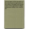 Annual Report of the Secretary of the State Board of Agriculture of the State of Michigan and Annual Report of the Agricultural College Experiment Station from Volume 39 door Michigan. State Board Of Agriculture