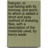 Halcyon; Or, Rod-Fishing with Fly, Minnow, and Worm. to Which Is Added a Short and Easy Method of Dressing Flies, with a Description of the Materials Used, by Henry Wade door Henry Lancelot Aubrey-Fletcher