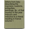 Letters From Italy; Describing The Manners, Customs, Antiquities, Paintings, &c. Of That Country In The Year Mdcclxx And Mdcclxxi To A Friend Residing In France Volume 1 door Lady Anna Riggs Miller