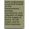 Water Engineering. a Practical Treatise on the Measurement, Storage, Conveyance, and Utilisation of Water for the Supply of Towns, for Mill Power, and for Other Purposes door Charles Slagg