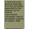 A Memorial to the General Assembly, from the Committee Appointed for That Purpose, by the Internal Improvement Convention, Held at Springfield, Missouri, in October, 1846 door Internal Improvement Convention