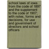 School Laws of Iowa from the Code of 1897 and the Supplement to the Code of 1907; With Notes, Forms and Decisions, for Use and Government of Directors and School Officers door Iowa