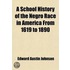 A School History of the Negro Race in America from 1619 to 1890; Combined with the History of the Negro Soldiers in the Spanish-American War Also a Short Sketch of Liberia