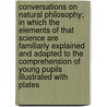 Conversations on Natural Philosophy; In Which the Elements of That Science Are Familiarly Explained and Adapted to the Comprehension of Young Pupils Illustrated with Plates door Mrs Marcet