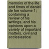 Memoirs of the Life and Times of Daniel de Foe Volume 1; Containing a Review of His Writings, and His Opinions Upon a Variety of Important Matters, Civil and Ecclesiastical by Walter Wilson