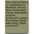 International Library of Masterpieces, Literature, Art and Rare Manuscripts; History, Biography, Science, Philosophy, Poetry, the Drama, Travel, Adventure, Fiction Volume 20