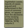Registration Cases; Reports of Cases Argued and Determined in the Court of Common Pleas, on Appeal from the Decisions of the Revising Barristers from 1868 [To 1878] Volume 2 door Charles Henry Hopwood