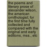 The Poems and Literary Prose of Alexander Wilson, the American Ornithologist; For the First Time Fully Collected and Compared with the Original and Early Editions, Mss., Etc door United States Government