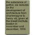 The Substance Of Gothic; Six Lectures On The Development Of Architecture From Charlemagne To Henry Viii, Given At The Lowell Institute, Boston In November And December, 1916